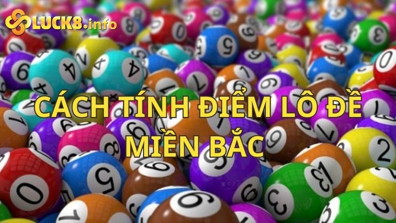 Hướng dẫn Cách tính điểm lô đề miền Bắc cực chi tiết