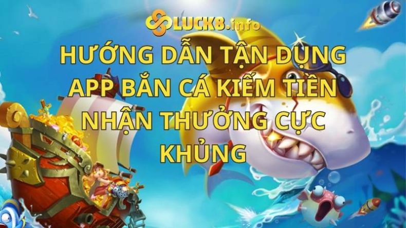 Hướng dẫn tận dụng app bắn cá kiếm tiền nhận thưởng cực khủng