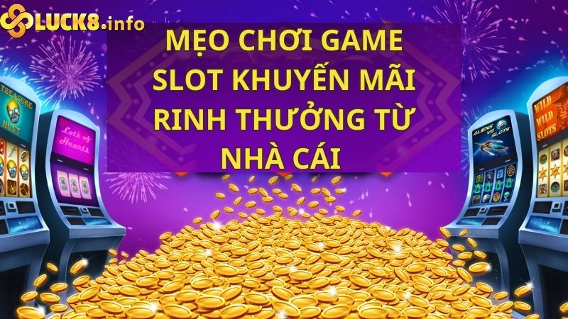 Mẹo chơi game slot khuyến mãi rinh thưởng từ nhà cái 