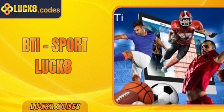 BTI - Sport Luck8 - Sảnh Cá Cược Thể Thao Hàng Đầu