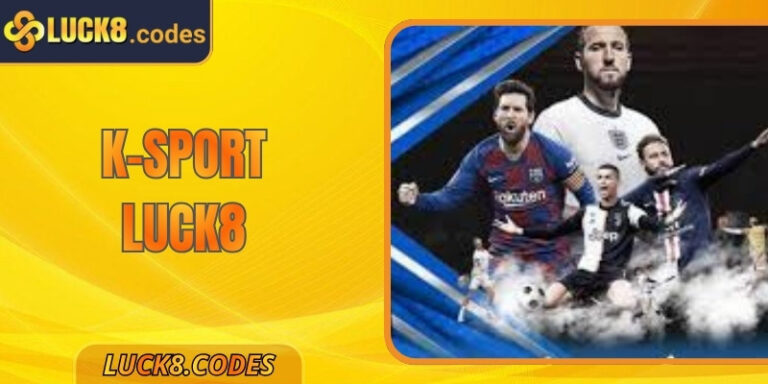 K-Sport Luck8 - Sân Chơi Thể Thao Uy Tín Nhất Hiện Nay