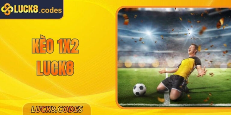 Kèo 1x2 Luck8 – Bí Quyết Chinh Phục Tỷ Lệ Cược Bóng Đá