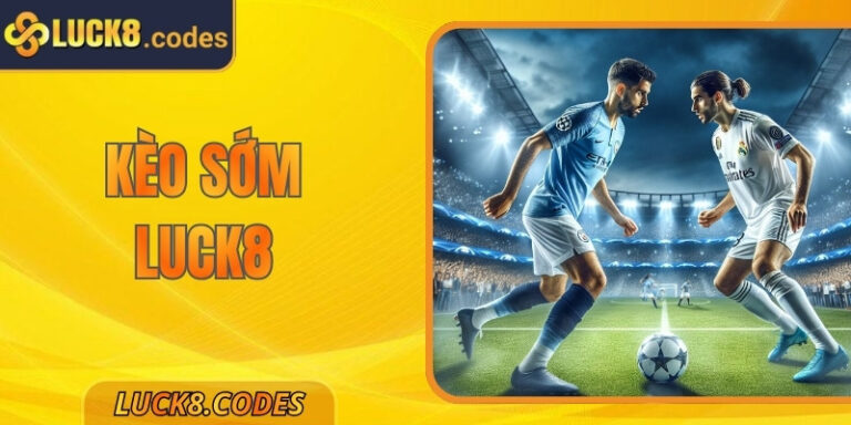 Kèo Sớm Luck8: Bí Quyết Nắm Bắt Cơ Hội Trước Người Khác